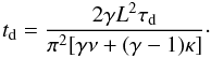 Mathematical equation: \begin{equation} t_{\rm d} = \frac{2\gamma L^2\tau_{\rm d}}{\pi^2[\gamma\nu + (\gamma-1)\kappa]}\cdot \label{eq:4.17} \end{equation}