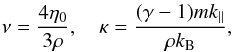 Mathematical equation: \begin{equation} \nu = \frac{4\eta_0}{3\rho}, \quad \kappa = \frac{(\gamma-1)mk_\parallel}{\rho k_{\rm B}}, \label{eq:2.5} \end{equation}