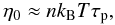 Mathematical equation: \begin{equation} \eta_0 \approx nk_{\rm B} T\tau_{\rm p}, \quad \label{eq:2.6} \end{equation}