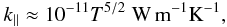 Mathematical equation: \begin{equation} k_\parallel \approx 10^{-11} T^{5/2}\; {\rm W}\,{\rm m}^{-1}{\rm K}^{-1}, \label{eq:2.7} \end{equation}