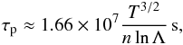 Mathematical equation: \begin{equation} \tau_{\rm p} \approx 1.66\times10^7\frac{T^{3/2}}{n\ln\Lambda}\,\mbox{s}, \label{eq:2.7a} \end{equation}