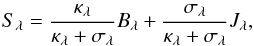 Mathematical equation: $$ S_{\lambda} = \frac{\kappa_{\lambda}}{\kappa_{\lambda}+\sigma_{\lambda}} B_{\lambda} + \frac{\sigma_{\lambda}}{\kappa_{\lambda}+\sigma_{\lambda}} J_{\lambda}, $$