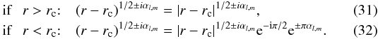 Mathematical equation: \begin{eqnarray} \label{eq:argrrc} \hbox{if}~~~ r>r_{\rm c}{:} && \left(r-r_{\rm c}\right)^{1/2 \pm i\alpha_{l,m}} = |r-r_{\rm c}|^{1/2 \pm i\alpha_{l,m}},\\ \hbox{if}~~~ r<r_{\rm c}{:} && \left(r-r_{\rm c}\right)^{1/2 \pm i\alpha_{l,m}} = |r-r_{\rm c}|^{1/2 \pm i\alpha_{l,m}} {\rm e}^{-{\rm i}\pi/2} {\rm e}^{\pm \pi\alpha_{l,m}}. \end{eqnarray}