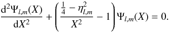 Mathematical equation: \begin{eqnarray} \frac{\mathrm d^2 \Psi_{l,m}(X)}{\mathrm dX^2} + \left(\frac{\frac{1}{4}-\eta_{l,m}^2}{X^2}-1 \right) \Psi_{l,m}(X)=0. \end{eqnarray}