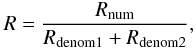 Mathematical equation: \begin{eqnarray} R=\frac{R_{\mathrm{num}}}{R_{\mathrm{denom1}}+R_{\mathrm{denom2}}} , \end{eqnarray}