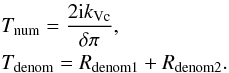 Mathematical equation: \begin{eqnarray*} &&T_{\mathrm{num}}=\frac{2{\rm i} k_{\rm Vc}}{\delta \pi}, \\ &&T_{\mathrm{denom}}=R_{\mathrm{denom1}}+R_{\mathrm{denom2}}. \end{eqnarray*}
