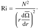 Mathematical equation: \begin{eqnarray} \label{eq:Ri} \mathrm{Ri}=\frac{N^2}{\left(r\displaystyle\frac{\mathrm d\overline\Omega}{\mathrm d r}\right)^2}\cdot \end{eqnarray}