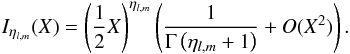 Mathematical equation: \begin{eqnarray} I_{\eta_{l,m}}(X) = \left(\frac{1}{2}X\right)^{\eta_{l,m}} \left(\frac{1}{\Gamma\left(\eta_{l,m}+1\right)} + O(X^2)\right). \end{eqnarray}