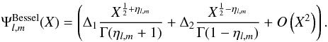 Mathematical equation: \begin{eqnarray} \Psi_{l,m}^{\rm Bessel}(X)= \left( \Delta_1 \frac{X^{\frac{1}{2}+\eta_{l,m}}}{\Gamma(\eta_{l,m}+1)} +\Delta_2 \frac{X^{\frac{1}{2}-\eta_{l,m}}}{\Gamma(1-\eta_{l,m})} + O\left(X^2\right)\right). \end{eqnarray}
