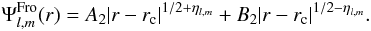 Mathematical equation: \begin{equation} \Psi_{l,m}^{\rm Fro}(r) = A_2 |r-r_{\rm c}|^{1/2+\eta_{l,m}} + B_2 |r-r_{\rm c}|^{1/2-\eta_{l,m}}. \end{equation}