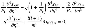 Mathematical equation: \begin{eqnarray} \label{Eq:TGSNP} &&\frac{1}{P_{\mathrm r}}\frac{\partial^6\chi_{l,m}}{\partial\eta^6} -\eta\left(1+\frac{1}{P_{\mathrm r}}\right)\frac{\partial^4\chi_{l,m}}{\partial\eta^4} -\frac{2}{P_{\mathrm r}}\frac{\partial^3\chi_{l,m}}{\partial\eta^3}\nonumber\\ &&+\eta^2\frac{\partial^2\chi_{l,m}}{\partial\eta^2} +\frac{l(l+1)}{m^2}\mathrm{Ri}_{\rm c}\chi_{l,m} =0, \end{eqnarray}