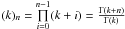 Mathematical equation: \hbox{$(k)_n=\prod\limits_{i=0}^{n-1}(k+i)=\frac{\Gamma\left(k+n\right)}{\Gamma\left(k\right)}$}