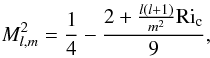 Mathematical equation: \begin{eqnarray} M_{l,m}^2=\frac{1}{4}-\frac{2+\frac{l(l+1)}{m^2}\mathrm{Ri}_{\rm c}}{9}, \end{eqnarray}
