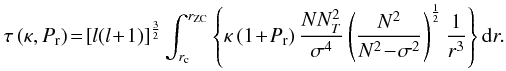 Mathematical equation: \begin{eqnarray} \label{Eq:damping} \tau\left(\kappa,P_{\rm r}\right)\! =\! \left[l(l\!+\!1)\right]^{\frac{3}{2}}\int_{r_{\rm c}}^{r_{\rm ZC}}\left\{\kappa\left(1\!+\!P_{\rm r}\right)\frac{N N_T^2}{\sigma^4}\left(\frac{N^2}{N^2\!-\!\sigma^2}\right)^{\frac{1}{2}}\frac{1}{r^3}\right\}\mathrm dr.\nonumber\\ \end{eqnarray}