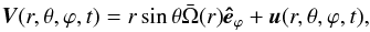 Mathematical equation: \begin{eqnarray} \vec{V}(r,\theta, \varphi,t) = r \sin\theta \bar\Omega(r)\vec{\hat e}_\varphi + \vec{u}(r,\theta,\varphi,t), \end{eqnarray}