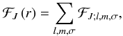 Mathematical equation: \begin{eqnarray} {\mathcal F}_{J}\left(r\right)=\sum\limits_{l,m,\sigma}\mathcal{F}_{J;l,m,\sigma}, \end{eqnarray}