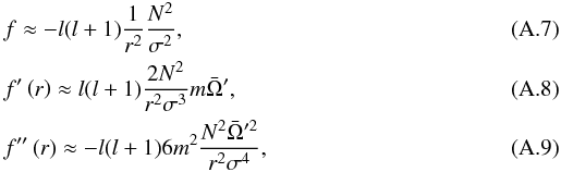 Mathematical equation: \appendix \setcounter{section}{1} \begin{eqnarray} && f\approx-l(l+1)\frac{1}{r^2}\frac{N^2}{\sigma^2},\\ && f'\left(r\right)\approx l(l+1)\frac{2N^2}{r^2 \sigma^3}m\bar{\Omega}' ,\\ && f''\left(r\right)\approx -l(l+1)6m^2\frac{N^2\bar{\Omega}'^2}{r^2 \sigma^4}, \end{eqnarray}
