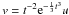 Mathematical equation: \hbox{$v=t^{-2}{\rm e}^{-\frac{1}{3}t^3}u$}