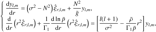 Mathematical equation: \begin{eqnarray} \label{Sysp2} \left\{ \begin{array}{l} \displaystyle\frac{\mathrm d y_{l,m}}{\mathrm dr}=\left(\sigma^2-N^2\right)\hat\xi_{r;l,m}+ \frac{N^2}{\bar g}y_{l,m} ,\\ \displaystyle\frac{\mathrm d}{\mathrm dr}\left(r^2\hat\xi_{r;l,m}\right)+\displaystyle\frac{1}{\Gamma_1}\frac{\mathrm d \ln \bar p}{\mathrm dr}\left(r^2\hat\xi_{r;l,m}\right)=\left[\displaystyle\frac{l(l+1)}{\sigma^2}-\frac{\bar \rho}{\Gamma_1 \bar p}r^2\right] y_{l,m}, \end{array} \right. \end{eqnarray}