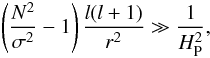 Mathematical equation: \begin{eqnarray} \label{eq:8} \left(\frac{N^2}{\sigma^2}-1\right)\frac{l(l+1)}{r^2} \gg \frac{1}{H_\mathrm{P}^2}, \end{eqnarray}