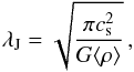 Mathematical equation: \begin{equation} \lambda_{\rm J}=\sqrt{\frac{\pi c_{\rm s}^2}{G\langle \rho \rangle}}\,, \end{equation}