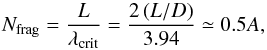 Mathematical equation: \begin{equation} N_{\rm frag}=\frac{L}{\lambda_{\rm crit}}=\frac{2\left(L/D \right)}{3.94}\simeq0.5A, \end{equation}