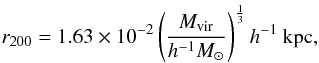 Mathematical equation: \begin{eqnarray} r _{200} = 1.63 \times 10^{-2} \left( \frac{M_{\rm vir}}{h^{-1} M_{\odot}} \right)^{\frac{1}{3}} h^{-1} ~\rm kpc, \end{eqnarray}