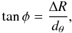 Mathematical equation: \begin{eqnarray} \tan{\phi} = \frac{\Delta R}{d_{\theta}}, \label{pa} \end{eqnarray}