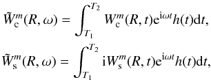 Mathematical equation: \begin{eqnarray} \tilde{W}_{\rm c}^m(R,\omega) = \int_{T_1}^{T_2}{W_{\rm c}^m(R,t){\rm e}^{{\rm i}\omega t} h(t)} {\rm d}t, \nonumber \\ \tilde{W}_{\rm s}^m(R,\omega) = \int_{T_1}^{T_2}{{\rm i} W_{\rm s}^m(R,t){\rm e}^{{\rm i}\omega t} h(t)} {\rm d}t, \label{W(w)} \end{eqnarray}