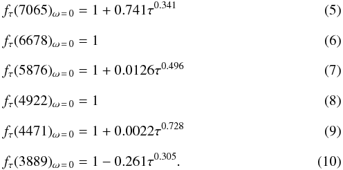 Mathematical equation: \begin{eqnarray} \label{eqfac7065}&&f_\tau(7065)_{\omega\,=\,0} = 1 + 0.741\tau^{0.341} \\[2.5mm] \label{eqfac6678}&&f_\tau(6678)_{\omega\,=\,0} = 1 \\[2.5mm] \label{eqfac5876}&&f_\tau(5876)_{\omega\,=\,0} = 1 + 0.0126\tau^{0.496} \\[2.5mm] \label{eqfac4922}&&f_\tau(4922)_{\omega\,=\,0} = 1 \\[2.5mm] \label{eqfac4471}&&f_\tau(4471)_{\omega\,=\,0} = 1 + 0.0022\tau^{0.728} \\[2.5mm] \label{eqfac3889}&&f_\tau(3889)_{\omega\,=\,0} = 1 - 0.261\tau^{0.305}. \end{eqnarray}