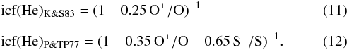 Mathematical equation: \begin{eqnarray} && \rm icf(He)_{K\&S83} = (1 - 0. 25\,O^+ / O)^{-1} \label{eqks83} \\[2.5mm] && \rm icf(He)_{P\&TP77} = (1 - 0. 35\,O^+ / O- 0.65\,S^+ / S)^{-1}. \label{eqptp77} \end{eqnarray}