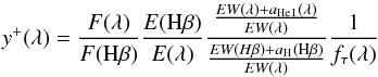 Mathematical equation: \begin{equation} y^+(\lambda) = \frac{F(\lambda)}{F({\rm H}\beta)} \frac{E({\rm H}\beta)}{E(\lambda)} \frac{\frac{EW(\lambda) + a_{\rm He\,I}(\lambda)}{EW(\lambda)}}{\frac{EW(H\beta) + a_{\rm H}({\rm H}\beta)}{EW(\lambda)}} \frac{1}{f_\tau(\lambda)} \label{eqymas} \end{equation}