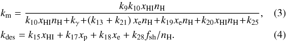 Mathematical equation: \begin{eqnarray} &&k_{\rm m} = \frac{k_9 k_{\rm 10} x_{\rm HI} n_{\rm H}}{{k_{\rm 10} x_{\rm HI} n_{\rm H}\! +\! k_{\rm \gamma}\! +\! \left(k_{\rm 13}+k_{\rm 21}\right)x_{\rm e} n_{\rm H}}\! +\! k_{\rm 19} x_{\rm e} n_{\rm H}\! +\! k_{\rm 20} x_{\rm HI} n_{\rm H}\! +\! k_{\rm 25}},~~~~~~~~ \\ &&k_{\rm des} = k_{\rm 15} x_{\rm HI} + k_{\rm 17} x_{\rm p} + k_{\rm 18} x_{\rm e} + k_{\rm 28} f_{\rm sh} / n_{\rm H}. \end{eqnarray}