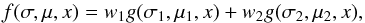\begin{equation} f(\sigma,\mu,x)=w_1 g(\sigma_{1},\mu_{1},x)+w_2 g(\sigma_{2},\mu_{2},x), \end{equation}