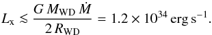 \begin{equation} L_{\rm x} \la \frac{G\,M_{\rm WD}\,\dot M}{2\,R_{\rm WD}} = 1.2\times10^{34} \, {\rm erg\,s^{-1}}. \end{equation}