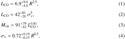 \begin{eqnarray} \label{eq:rel1} &&L_{\rm CO}=6.9_{-4.0}^{+9.0}~R^{2.5}, \\[2mm] \label{eq:rel2} &&L_{\rm CO}=42_{-28}^{+81}~\sigma_{\rm v}^{5},\\[2mm] \label{eq:rel3} &&M_{\rm vir}=91_{-42}^{+79} ~L_{\rm CO}^{0.81}, \\[2mm] &&\sigma_{\rm v}=0.72_{-0.15}^{+0.19}~R^{0.5}. \label{eq:rel4} \end{eqnarray}
