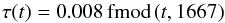 \begin{equation} \tau(t) = 0.008\,\mathrm {fmod}\,(t, 1667) \end{equation}