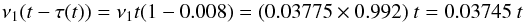 \begin{equation} \nu_1(t - \tau(t)) = \nu_1 t(1 -0.008) = (0.03775\times 0.992)~t = 0.03745~t \end{equation}