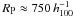 \hbox{$R_{\mbox{\tiny P}} \approx 750\,h_{100}^{-1}$}