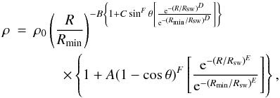 Mathematical equation: \begin{eqnarray} \rho & = & \rho_0\left(\frac{R}{R_{\min}}\right)^{-B\left\{1+C\sin^F\theta\left[\frac{{\rm e}^{-(R/R_{\rm sw})^D}}{{\rm e}^{-(R_{\min}/R_{\rm sw})^D}}\right]\right\}} \nonumber \\ && \qquad \times\left\{1+A(1-\cos\theta)^F\left[\frac{{\rm e}^{-(R/R_{\rm sw})^E}}{{\rm e}^{-(R_{\min}/R_{\rm sw})^E}}\right]\right\}, \end{eqnarray}