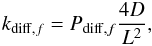 Mathematical equation: \begin{eqnarray} \label{hdiff2} k_{{\rm diff},f}=P_{{\rm diff},f} \frac{4D}{L^2}, \end{eqnarray}