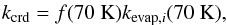 Mathematical equation: \begin{eqnarray} \label{des12} k_{\rm crd}=f(70~\mathrm K)k_{{\rm evap},i}(70~\mathrm K), \end{eqnarray}