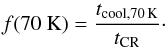 Mathematical equation: \begin{eqnarray} \label{des13} f(70~\mathrm K)=\frac{t_{{\rm cool},70\,{\rm K}}}{t_{\rm CR}}\cdot \end{eqnarray}