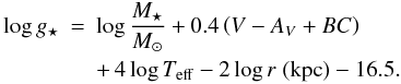 Mathematical equation: \begin{eqnarray} \log g_{\star} & = & \log \frac{M_{\star}}{M_{\odot}} + 0.4\left(V-A_{ V}+BC\right) \nonumber \\ {{\,}\atop{\,}} & &+ \, 4\log T_{\rm eff} - 2 \log r\; ({\rm kpc}) - 16.5. \end{eqnarray}