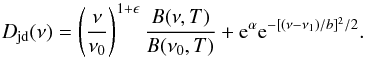 Mathematical equation: \begin{equation} D_{\rm jd}(\nu) = \left(\frac{\nu}{\nu_0}\right)^{1+\epsilon} \frac{B(\nu, T)}{B(\nu_0, T)} + {\rm e}^\alpha {\rm e}^{-[(\nu-\nu_1)/b]^{2}/2}. \end{equation}