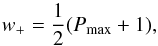 Mathematical equation: \begin{equation} w_{+}= \frac{1}{2}(P_{{\rm max}}+1), \end{equation}