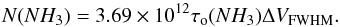 Mathematical equation: \begin{equation} N (NH_{3}) =3.69 \times 10^{12} \tau_{\rm o}(NH_{3} ) \Delta V_{\rm FWHM}. \label{colnht} \end{equation}
