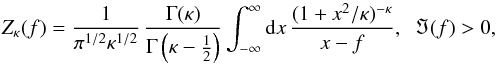 Mathematical equation: \begin{eqnarray} Z_{\kappa}(f) = {1 \over \pi^{1/2} \kappa^{1/2}} \, {\Gamma (\kappa) \over \Gamma \left( \kappa -{1 \over 2}\right)} \int_{-\infty}^{\infty} {\rm d}x \, {(1+x^2/\kappa)^{-\kappa } \over x - f}, \;\; \Im(f)>0, \label{e6} \end{eqnarray}