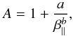Mathematical equation: \begin{eqnarray} A = 1 + {a \over \beta_{\parallel}^b}, \label{e9} \end{eqnarray}