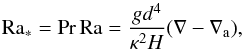Mathematical equation: \begin{equation} \mr{Ra_*}=\mr{Pr\,Ra}={g d^4\over\kappa^2H}(\nabla-\nabla_\mr{a}),\label{raa} \end{equation}